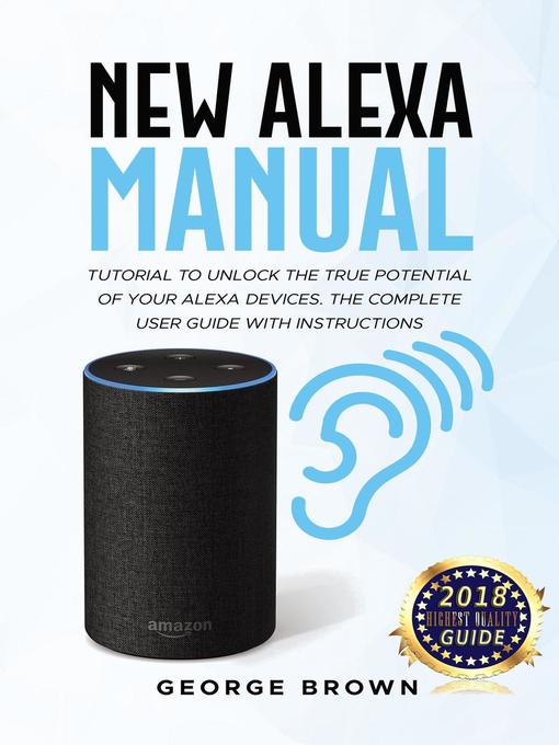 Title details for New Alexa Manual Tutorial to Unlock the True Potential of Your Alexa Devices. the Complete User Guide with Instructions by George Brown - Available